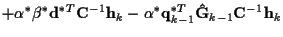$\displaystyle + \alpha^* \beta^* {\bf d}^{*T} {\bf C}^{-1} {\bf h}_k
- \alpha^* {\bf q}_{k-1}^{*T} {\bf\hat{G}}_{k-1} {\bf C}^{-1} {\bf h}_k$