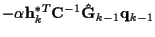 $\displaystyle - \alpha {\bf h}_k^{*T} {\bf C}^{-1} {\bf\hat{G}}_{k-1} {\bf q}_{k-1}$
