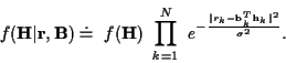 \begin{displaymath}f({\bf H}\vert{\bf r},{\bf B}) \doteq
\ f({\bf H}) \
\prod_{...
... {\vert r_k-{\bf b}_k^{T}{\bf h}_k\vert^{2}}
{\sigma^{2}}
} .
\end{displaymath}