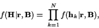 \begin{displaymath}f({\bf H}\vert{\bf r},{\bf B}) =
\ \prod_{k=1}^{N} f({\bf h}_k\vert{\bf r},{\bf B}) ,
\end{displaymath}
