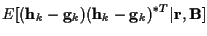 $\displaystyle E[({\bf h}_k - {\bf g}_k) ({\bf h}_k - {\bf g}_k)^{*T}
\vert {\bf r},{\bf B}]$