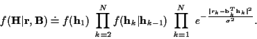 \begin{displaymath}f({\bf H}\vert{\bf r},{\bf B}) \doteq
f({\bf h}_1)
\ \prod_{k...
... {\vert r_k-{\bf b}_k^{T}{\bf h}_k\vert^{2}}
{\sigma^{2}}
} .
\end{displaymath}