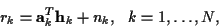 \begin{displaymath}r_k =
{\bf a}_k^T {\bf h}_k + n_k, \ \ k = 1,\ldots,N ,
\end{displaymath}