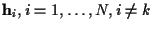 ${\bf h}_i, i = 1,\ldots,N, i \ne k$