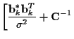 $\displaystyle \left[
\frac {{\bf b}_k^*{\bf b}_k^T}
{\sigma^2}
+ {\bf C}^{-1} \right.$