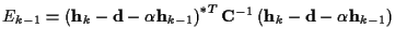 $\displaystyle E_{k-1} =
\left( {\bf h}_{k} - {\bf d} - \alpha {\bf h}_{k-1} \ri...
... ^{*T}
{\bf C}^{-1}
\left( {\bf h}_{k} - {\bf d} - \alpha {\bf h}_{k-1} \right)$