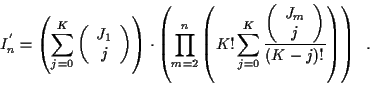 \begin{displaymath}
I_n^{'} = \left( \sum_{j=0}^{K}
\left( \begin{array}{c} {J_1...
...J_m} \\ j \end{array} \right)}{(K-j)!} \right)
\right) \; \; .
\end{displaymath}