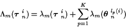 \begin{displaymath}
\Lambda_m ( \mbox{\boldmath$\tau$ }_n^i ) =
\lambda_m ( \mbo...
..._{p=1}^{K} \lambda_m ( \mbox{\boldmath$\theta$ }_n^{l_p (i)} )
\end{displaymath}