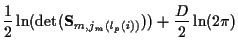 $\displaystyle \frac{1}{2} \ln ( \det ({\bf S}_{m,j_m ( l_p (i) )})) +
\frac{D}{2} \ln (2 \pi )$