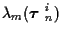 $\displaystyle \lambda_m ( \mbox{\boldmath$\tau$ }_n^i )$