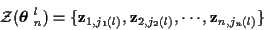 \begin{displaymath}{\cal Z} ( \mbox{\boldmath$\theta$ }_n^l )
= \{ {\bf z}_{1,j_1 (l)} , {\bf z}_{2,j_2 (l)}, \cdots ,
{\bf z}_{n,j_n (l)} \}
\end{displaymath}