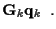 $\displaystyle {\bf G}_k {\bf q}_k \; \; .$