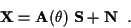 \begin{displaymath}{\bf X} = {\bf A} (\theta) \; {\bf S} + {\bf N} \; \; .
\end{displaymath}