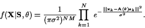 \begin{displaymath}f({\bf X}\vert{\bf S}, \theta) =
\frac {1}
{(\pi \sigma^2)^{...
..._k - {\bf A} ( \theta ) {\bf s}_k\vert\vert^2}
{\sigma^2} } .
\end{displaymath}