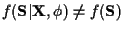 $f({\bf S }\vert{\bf X}, \phi ) \neq f({\bf S})$