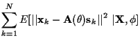 $\displaystyle \sum_{k=1}^{N}
E[ \vert\vert{\bf x}_k - {\bf A} ( \theta ) {\bf s}_k\vert\vert^{2} ~ \vert {\bf X}, \phi ]$