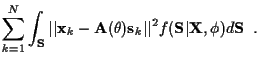 $\displaystyle \sum_{k=1}^{N}
\int_{\bf S} \vert\vert {\bf x}_k - {\bf A} ( \theta ) {\bf s}_k \vert\vert^{2}
f({\bf S} \vert {\bf X}, \phi )
d {\bf S} \; \; .$