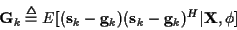 \begin{displaymath}{\bf G}_k \stackrel{\triangle}{=}
E[({\bf s}_k - {\bf g}_k) ({\bf s}_k - {\bf g}_k)^{H}
\vert {\bf X}, \phi ]
\end{displaymath}