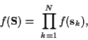 \begin{displaymath}f({\bf S}) =
~ \prod_{k=1}^{N} f({\bf s}_k) ,
\end{displaymath}