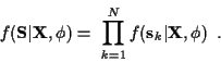 \begin{displaymath}f({\bf S}\vert{\bf X}, \phi ) =
~ \prod_{k=1}^{N} f({\bf s}_k\vert{\bf X}, \phi ) \; \; .
\end{displaymath}