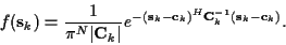 \begin{displaymath}f({\bf s}_k) =
\frac {1}{\pi^N \vert{\bf C}_k\vert}
e^{- ({\b...
... - {\bf c}_k )^{H} {\bf C}_k^{-1} ({\bf s}_k - {\bf c}_k ) } .
\end{displaymath}
