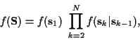 \begin{displaymath}f({\bf S}) =
f({\bf s}_1)
~ \prod_{k=2}^N f({\bf s}_k\vert{\bf s}_{k-1}) ,
\end{displaymath}