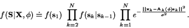 \begin{displaymath}f({\bf S}\vert{\bf X},{\bf\phi}) \doteq
f({\bf s}_1)
~ \prod_...
...bf A}_k ({\bf\phi}) {\bf s}_k\vert\vert^{2}}
{\sigma^{2}}
} .
\end{displaymath}