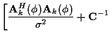 $\displaystyle \left[
\frac { {\bf A}_k^H ({\bf\phi}) {\bf A}_k ({\bf\phi}) }
{\sigma^2}
+ {\bf C}^{-1} \right.$