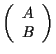 $\left( \begin{array}{c} A \\ B \end{array} \right)$