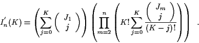 \begin{displaymath}
I_n^{'} (K) = \left( \sum_{j=0}^{K}
\left( \begin{array}{c} ...
...J_m} \\ j \end{array} \right)}{(K-j)!} \right)
\right) \; \; .
\end{displaymath}