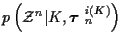 $p\left( {\cal Z}^n \vert K, \mbox{\boldmath$\tau$ }_n^{i(K)} \right)$