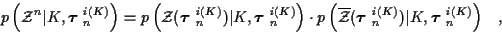 \begin{displaymath}
p \left( {\cal Z}^n \vert K, \mbox{\boldmath$\tau$ }_n^{i(K)...
...) \vert
K, \mbox{\boldmath$\tau$ }_n^{i(K)} \right) \; \; \; ,
\end{displaymath}