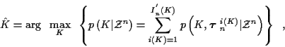 \begin{displaymath}
{\hat K} = \arg \; \;
\max_{K} \; \; \left\{
p\left( K \vert...
...ath$\tau$ }_n^{i(K)} \vert
{\cal Z}^n \right) \right\} \; \; ,
\end{displaymath}