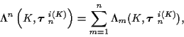 \begin{displaymath}
\Lambda^n \left( K, \mbox{\boldmath$\tau$ }_n^{i(K)} \right)...
..._{m=1}^{n}
\Lambda_m ( K, \mbox{\boldmath$\tau$ }_n^{i(K)} ) ,
\end{displaymath}