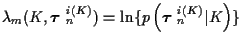 $\lambda_m ( K, \mbox{\boldmath$\tau$ }_n^{i(K)} ) =
\ln \{ p\left( \mbox{\boldmath$\tau$ }_n^{i(K)} \vert K \right) \}$