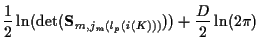 $\displaystyle \frac{1}{2} \ln ( \det ({\bf S}_{m,j_m ( l_p (i(K)) )})) +
\frac{D}{2} \ln (2 \pi )$