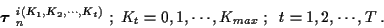 \begin{displaymath}\mbox{\boldmath$\tau$ }_n^{i(K_1 , K_2 , \cdots , K_t)} \ ; \;
K_t =0,1, \cdots , K_{max} \; ; \; \; t=1,2, \cdots , T \; .
\end{displaymath}