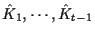 $\hat{K}_1 , \cdots , \hat{K}_{t-1}$