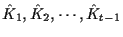 $\hat{K}_1 , \hat{K}_2 , \cdots , \hat{K}_{t-1}$