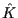 $\hat{K}$