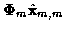 $\displaystyle {\bf\Phi}_{m} \hat{\bf x}_{m,m}$