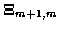 $\displaystyle {\bf\Xi}_{m+1,m}$