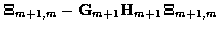 $\displaystyle {\bf\Xi}_{m+1,m} - {\bf G}_{m+1}
{\bf H}_{m+1} {\bf\Xi}_{m+1,m}$