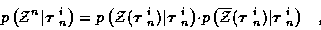 \begin{displaymath}
p\left( {\cal Z}^n \vert \mbox{\boldmath$\tau$ }_n^i \right)...
...$ }_n^i ) \vert
\mbox{\boldmath$\tau$ }_n^i \right) \; \; \; ,
\end{displaymath}