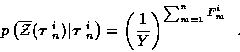 \begin{displaymath}
p\left( \overline{\cal Z} ( \mbox{\boldmath$\tau$ }_n^i ) \v...
...) =
\left( \frac{1}{Y} \right)^{\sum_{m=1}^{n} F_m^i} \; \; .
\end{displaymath}