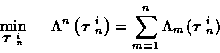 \begin{displaymath}
\min_{ \mbox{\boldmath$\tau$ }_n^i } \; \; \; \; \;
\Lambda...
...) = \sum_{m=1}^{n}
\Lambda_m ( \mbox{\boldmath$\tau$ }_n^i )
\end{displaymath}