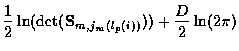 $\displaystyle \frac{1}{2} \ln ( \det ({\bf S}_{m,j_m ( l_p (i) )})) +
\frac{D}{2} \ln (2 \pi )$