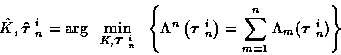 \begin{displaymath}
{\hat K}, \mbox{\boldmath${\hat \tau}$ }_n^i = \arg \; \;
\...
..._{m=1}^{n}
\Lambda_m ( \mbox{\boldmath$\tau$ }_n^i ) \right\}
\end{displaymath}