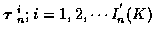 $\mbox{\boldmath$\tau$ }_n^i ; i=1,2, \cdots I_n^{'} (K)$