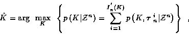 \begin{displaymath}
{\hat K} = \arg \; \;
\max_{K} \; \; \left\{
p\left( K \ver...
...oldmath$\tau$ }_n^i \vert
{\cal Z}^n \right) \right\} \; \; ,
\end{displaymath}